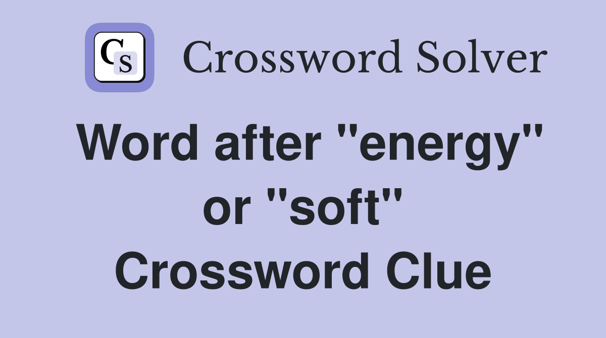 Word after "energy" or "soft" Crossword Clue
