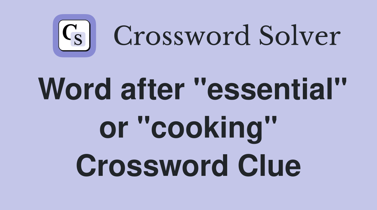 Word after "essential" or "cooking" Crossword Clue