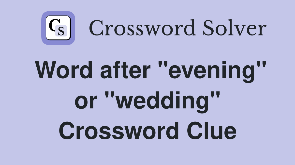 Word after "evening" or "wedding" Crossword Clue