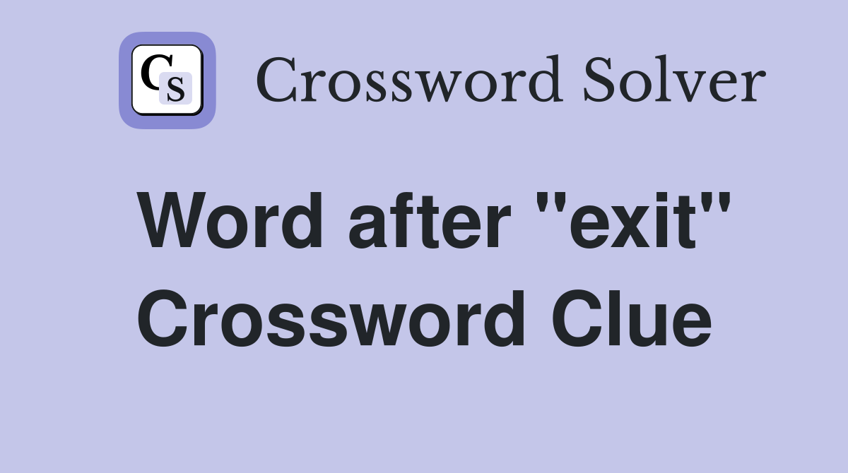 Word after "exit" Crossword Clue