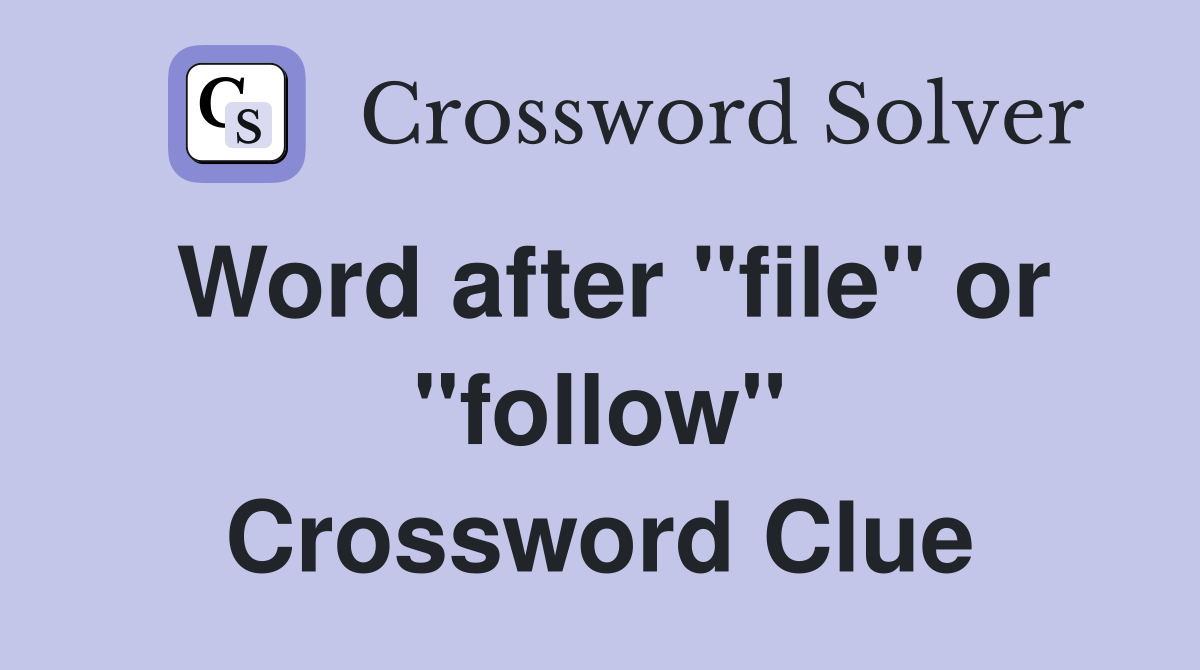 Word after "file" or "follow" Crossword Clue