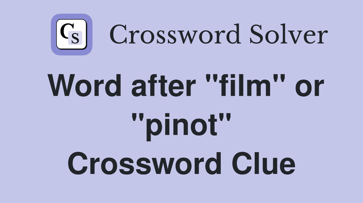 Word after "film" or "pinot" Crossword Clue