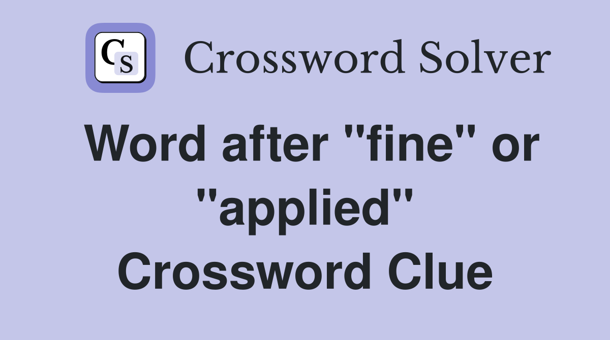 Word after "fine" or "applied" Crossword Clue