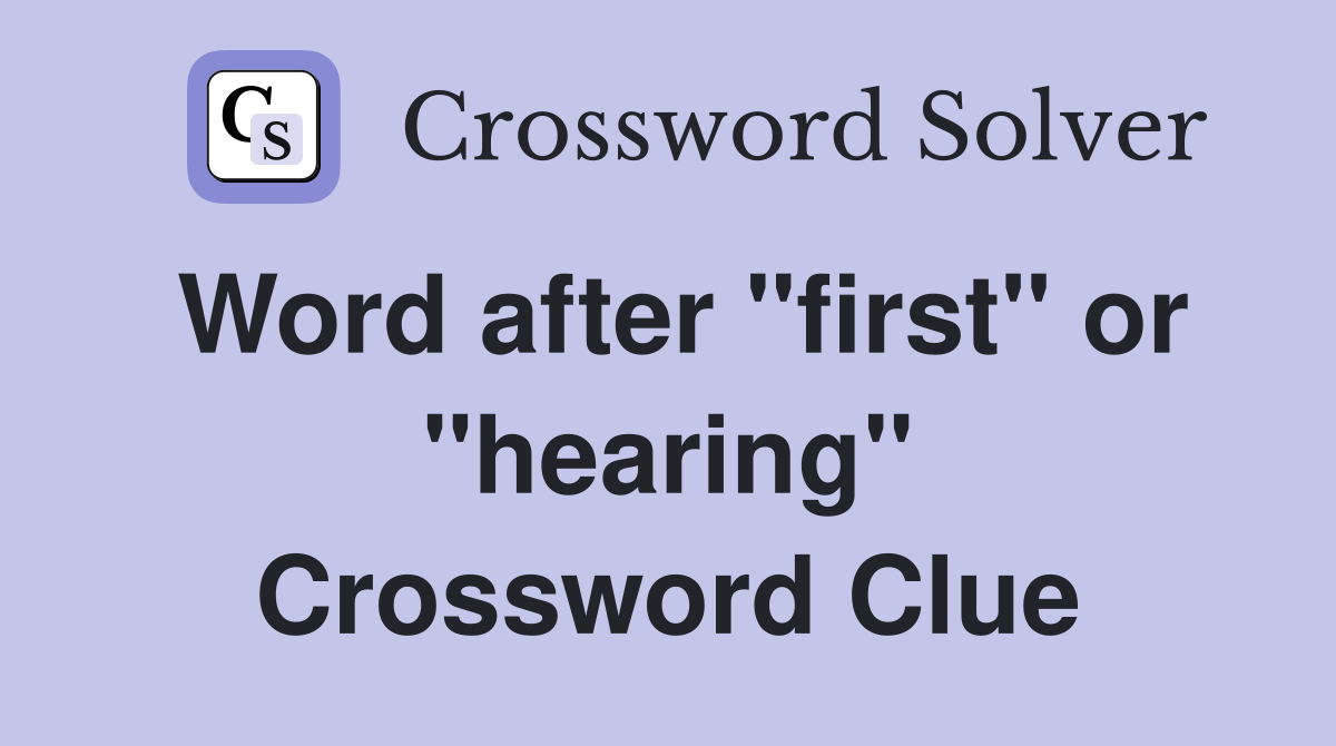 Word after "first" or "hearing" Crossword Clue