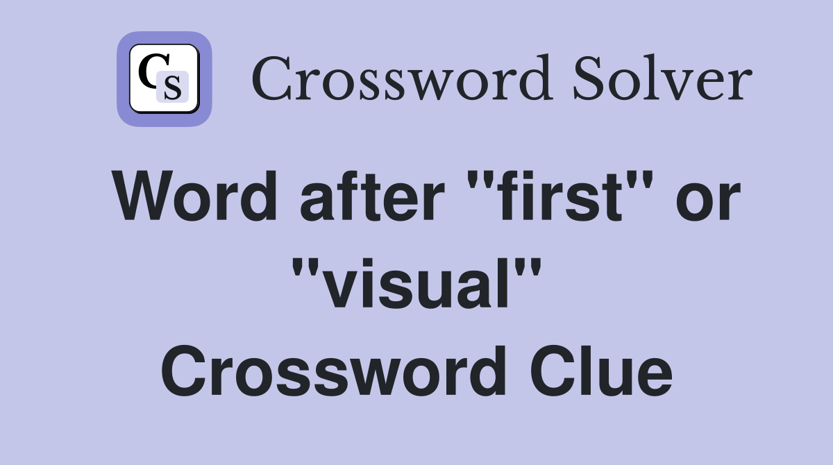 Word after "first" or "visual" Crossword Clue