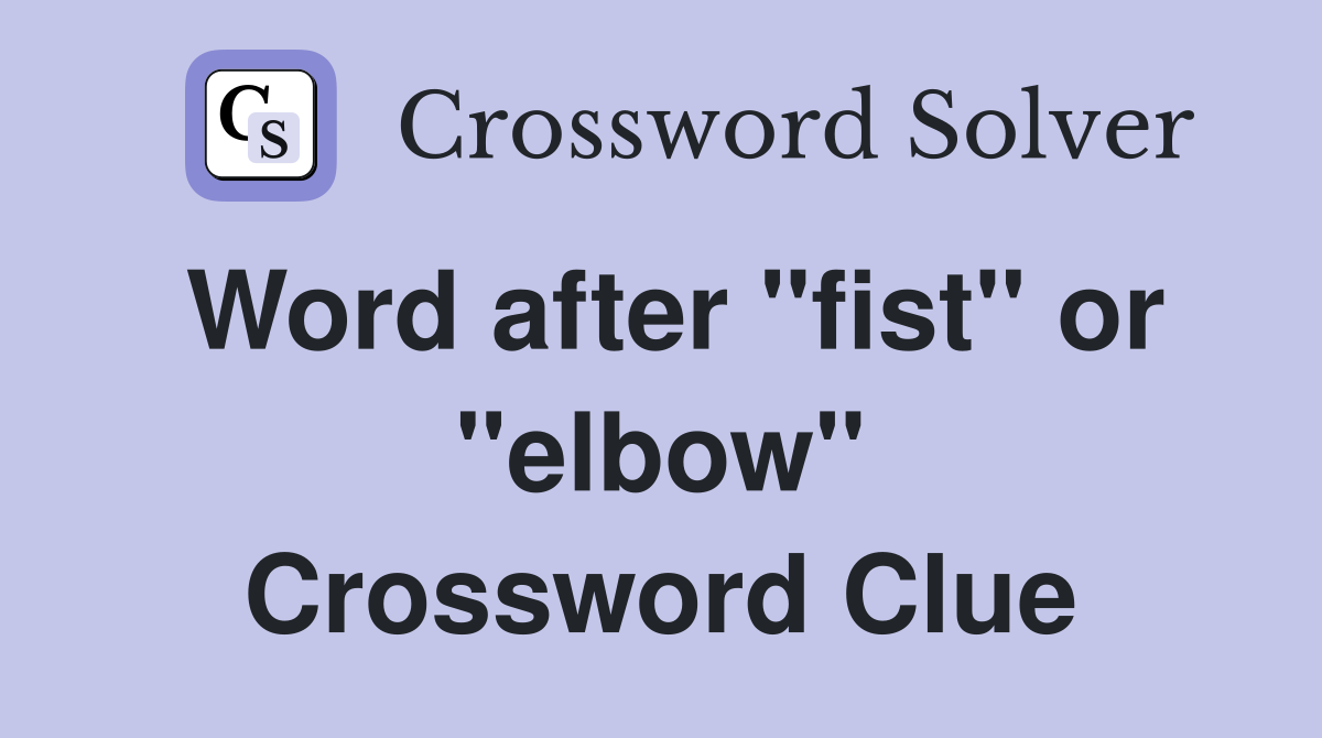 Word after "fist" or "elbow" Crossword Clue