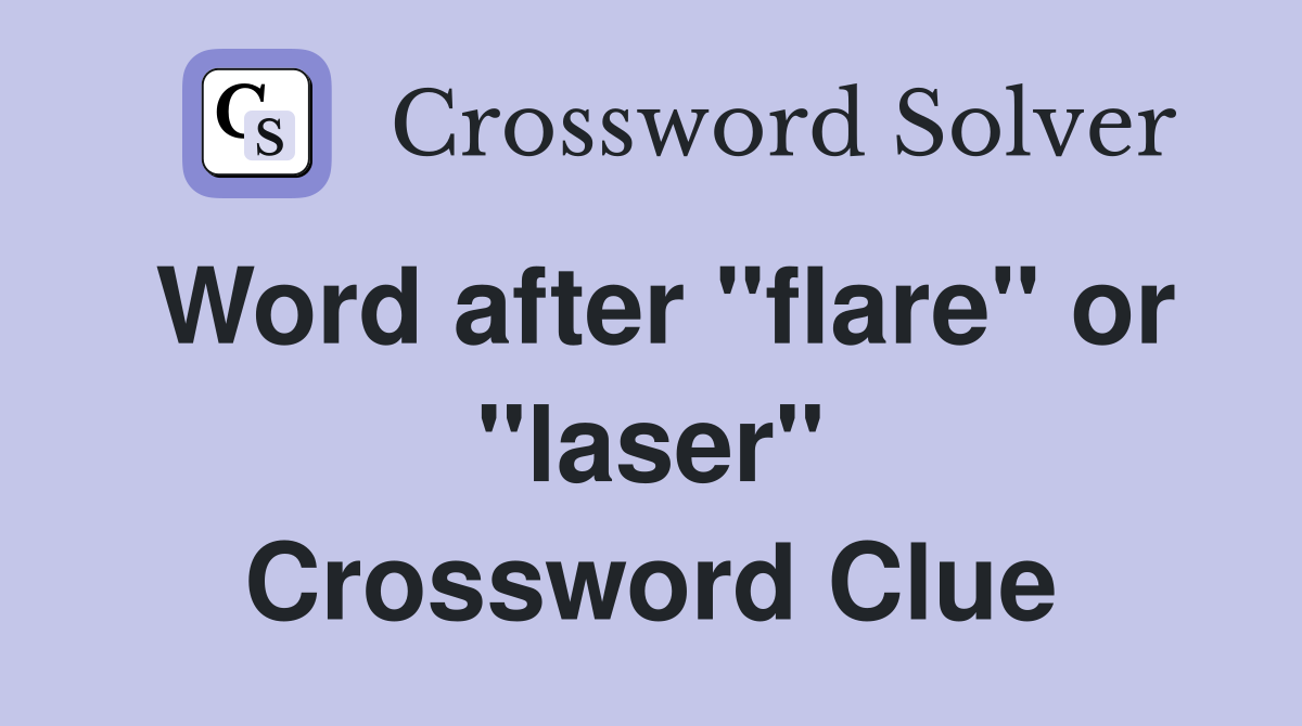 Word after "flare" or "laser" Crossword Clue