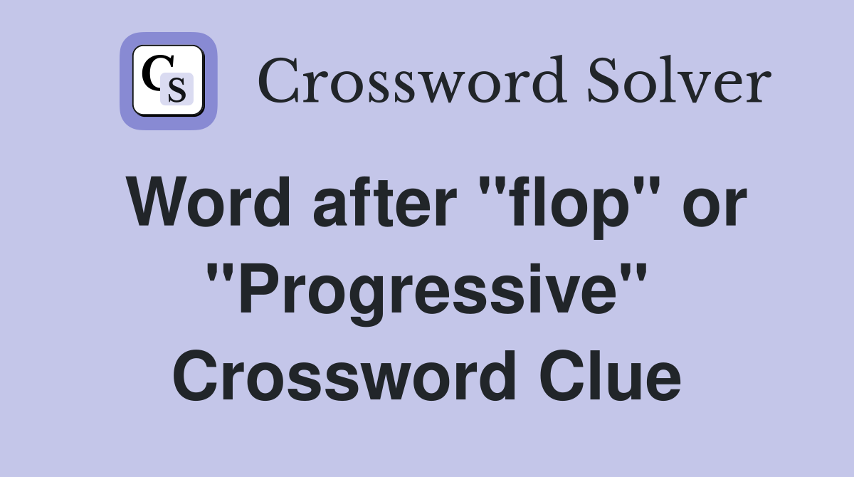 Word after "flop" or "Progressive" Crossword Clue