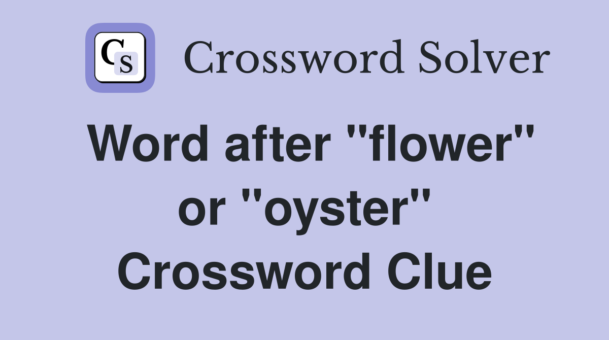 Word after "flower" or "oyster" Crossword Clue