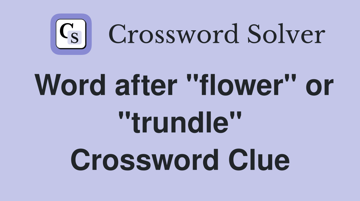 Word after "flower" or "trundle" Crossword Clue