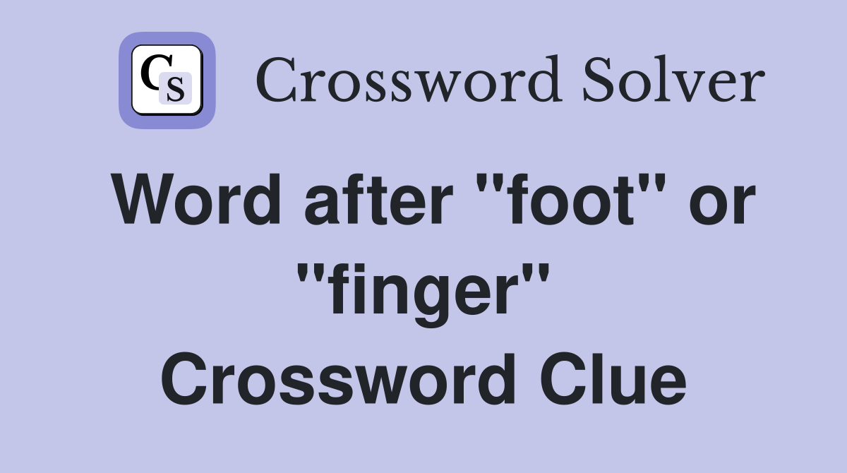 Word after "foot" or "finger" Crossword Clue