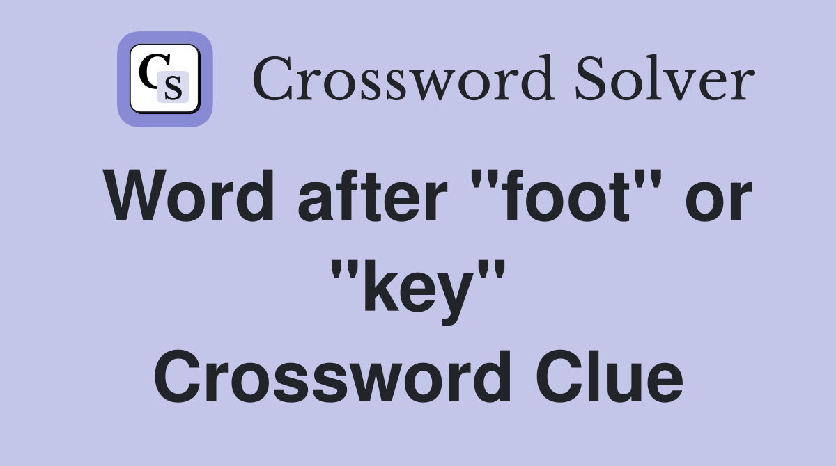 Word after "foot" or "key" Crossword Clue