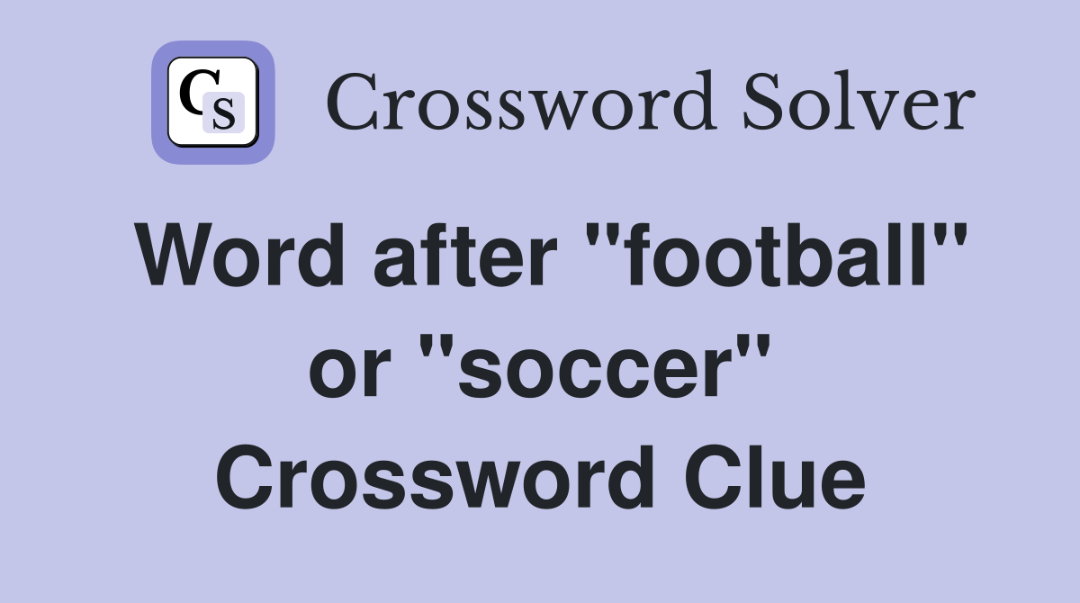 Word after "football" or "soccer" Crossword Clue