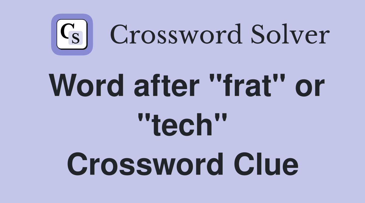 Word after "frat" or "tech" Crossword Clue