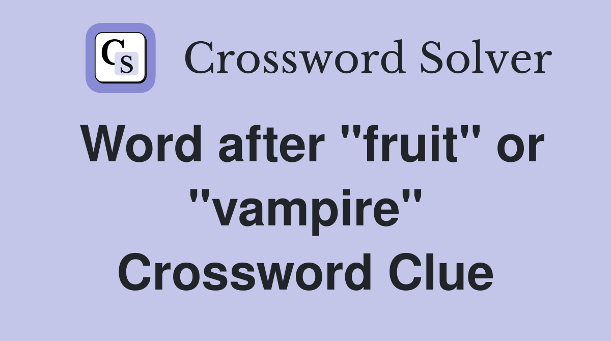 Word after "fruit" or "vampire" Crossword Clue