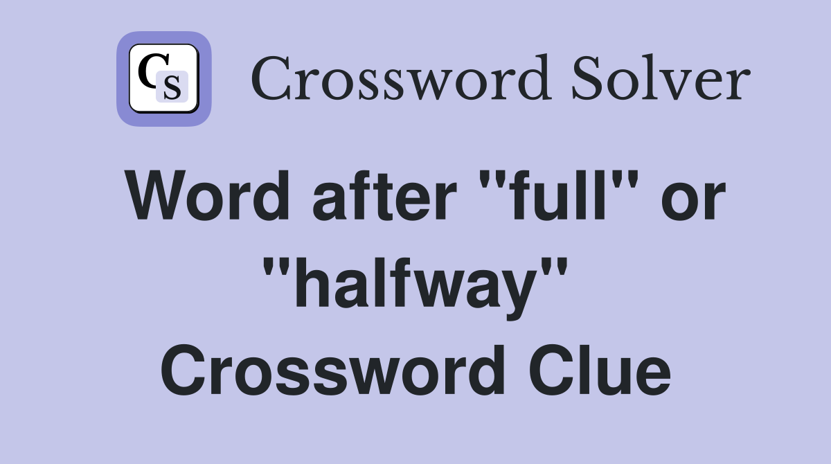 Word after "full" or "halfway" Crossword Clue