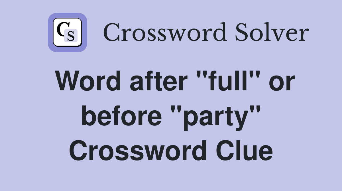 Word after "full" or before "party" Crossword Clue