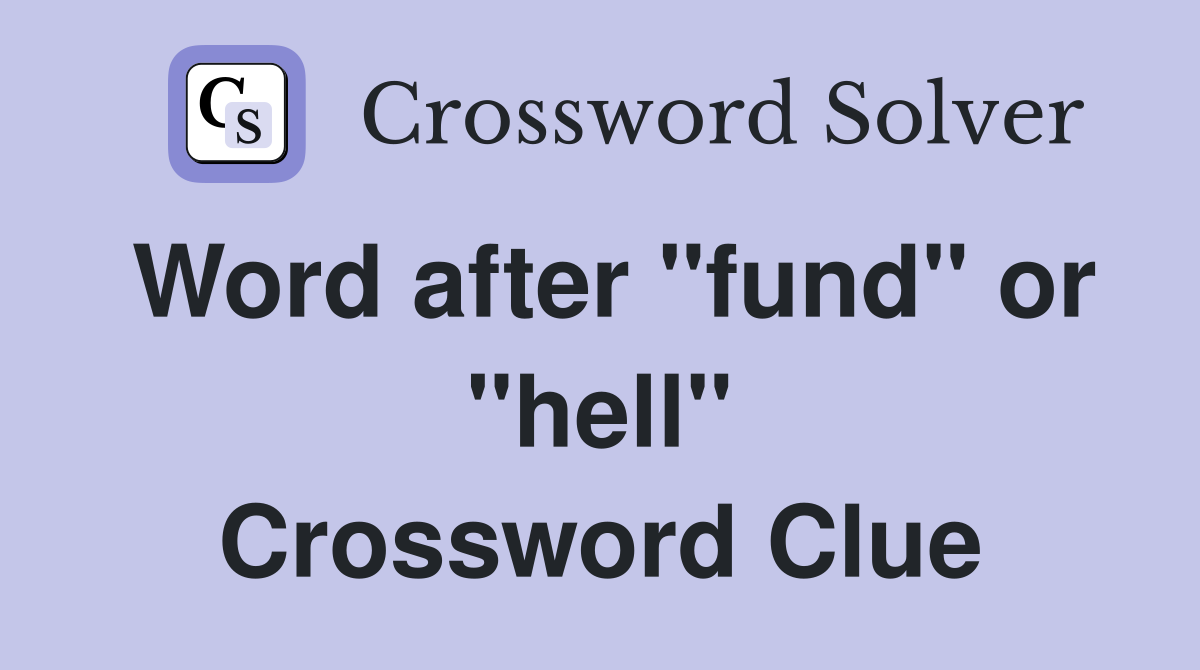 Word after "fund" or "hell" Crossword Clue