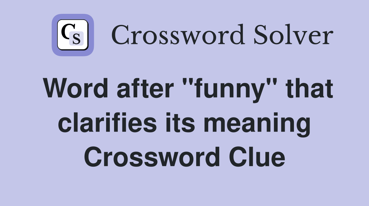 Word after "funny" that clarifies its meaning Crossword Clue