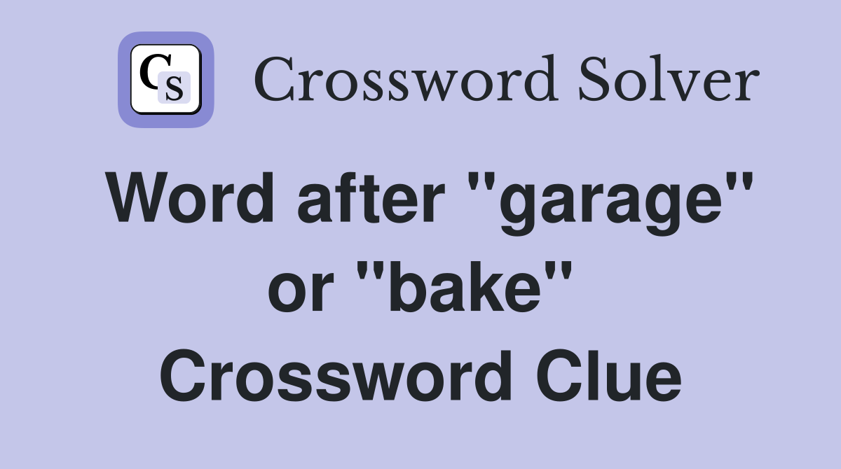 Word after "garage" or "bake" Crossword Clue