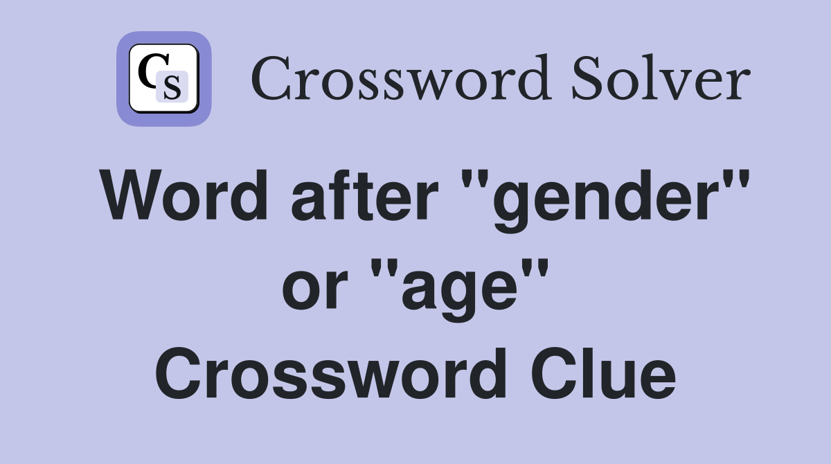 Word after "gender" or "age" Crossword Clue