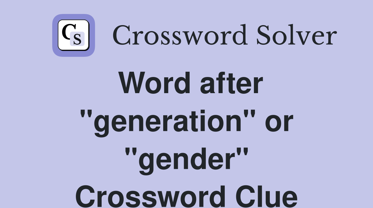 Word after "generation" or "gender" Crossword Clue