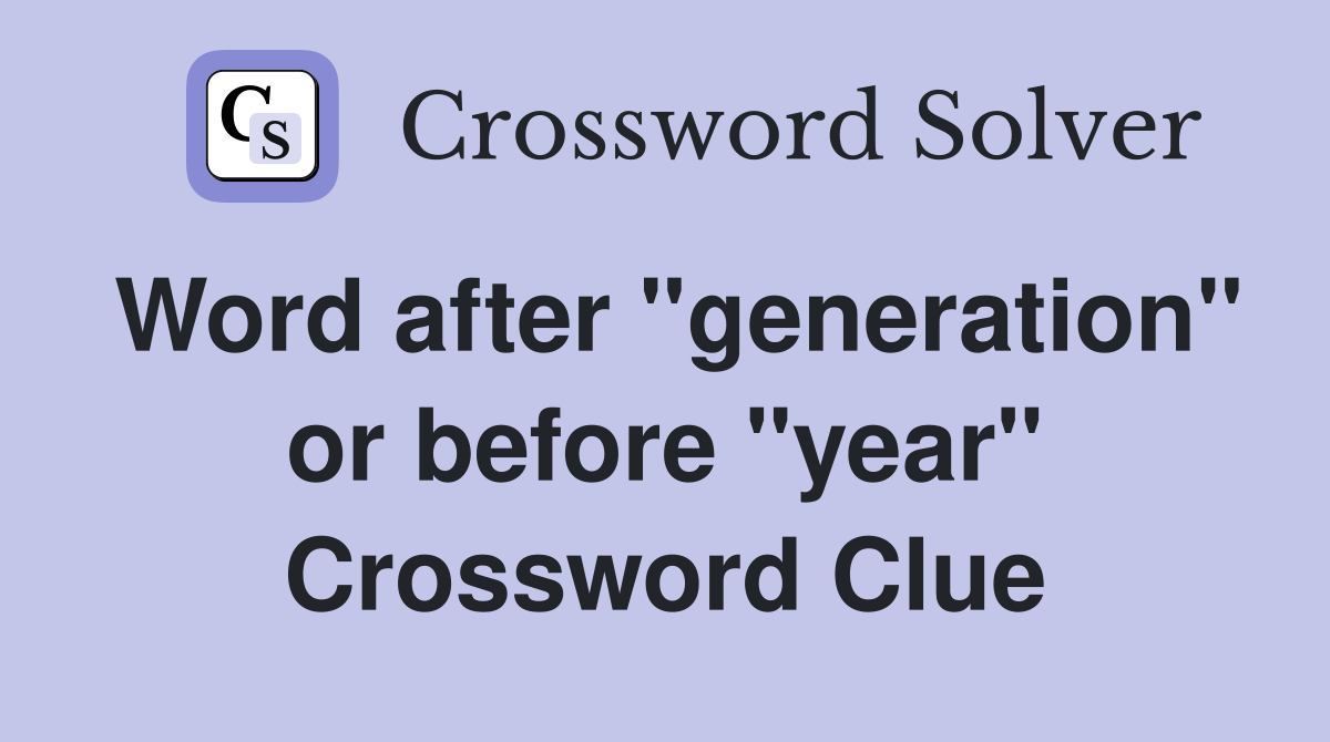 Word after "generation" or before "year" Crossword Clue