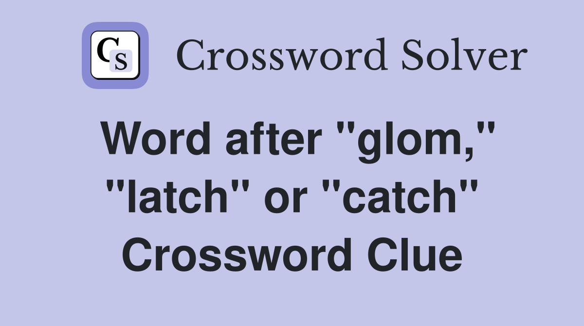 Word after "glom," "latch" or "catch" Crossword Clue