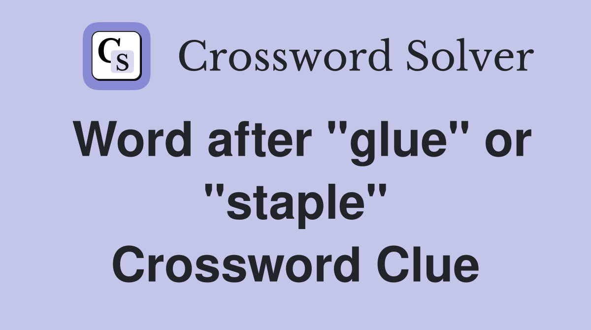 Word after "glue" or "staple" Crossword Clue
