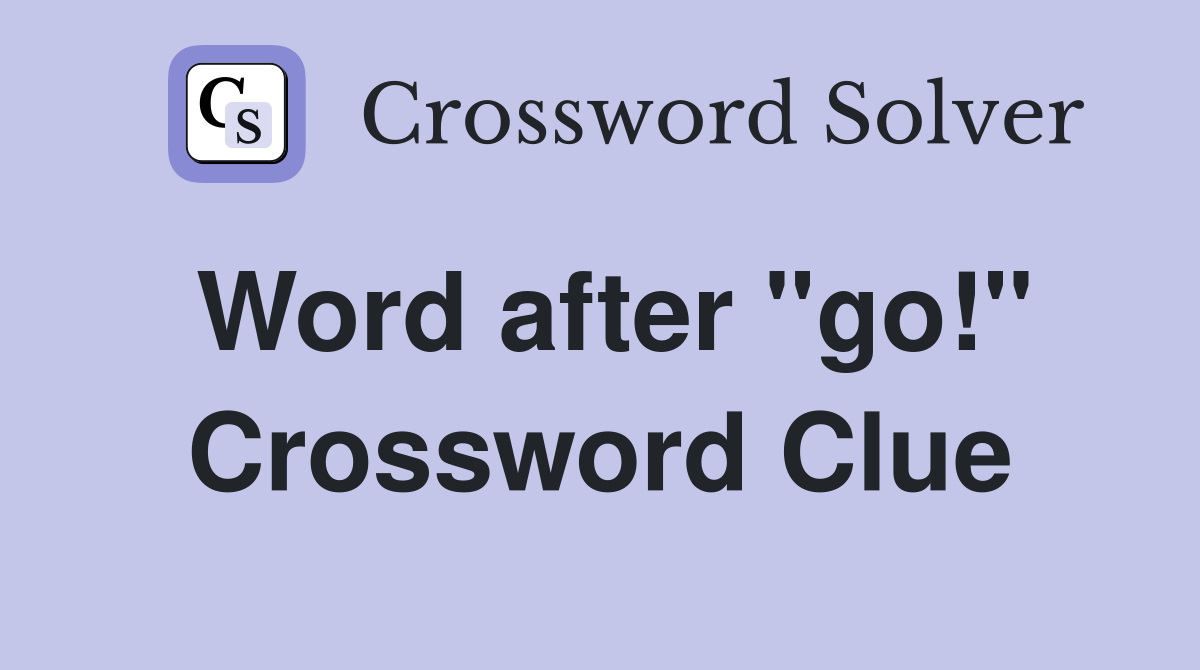 Word after "go!" Crossword Clue
