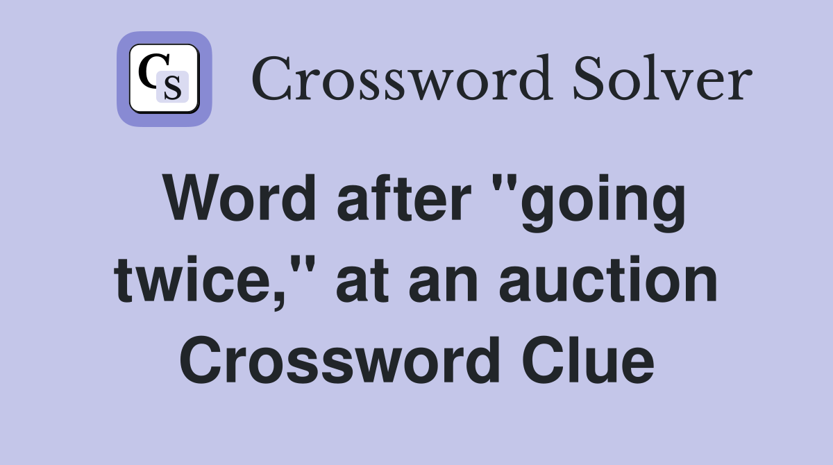 Word after "going twice," at an auction Crossword Clue