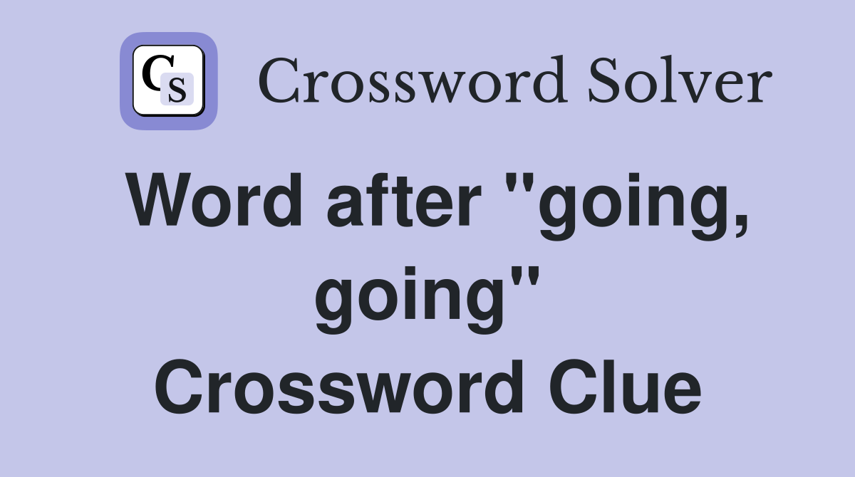 Word after "going, going" Crossword Clue