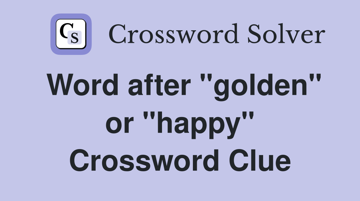 Word after "golden" or "happy" Crossword Clue