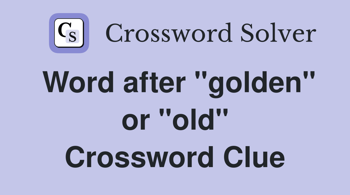 Word after "golden" or "old" Crossword Clue
