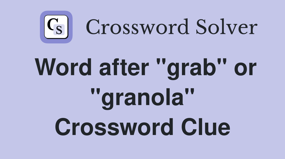 Word after "grab" or "granola" Crossword Clue