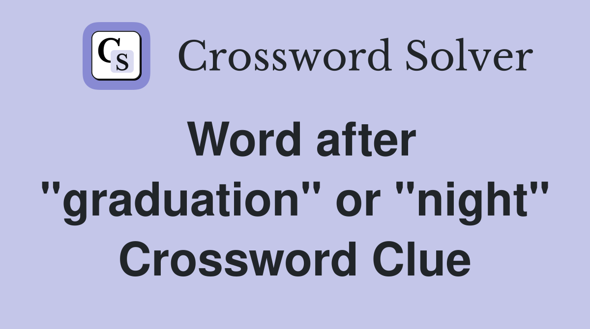 Word after "graduation" or "night" Crossword Clue