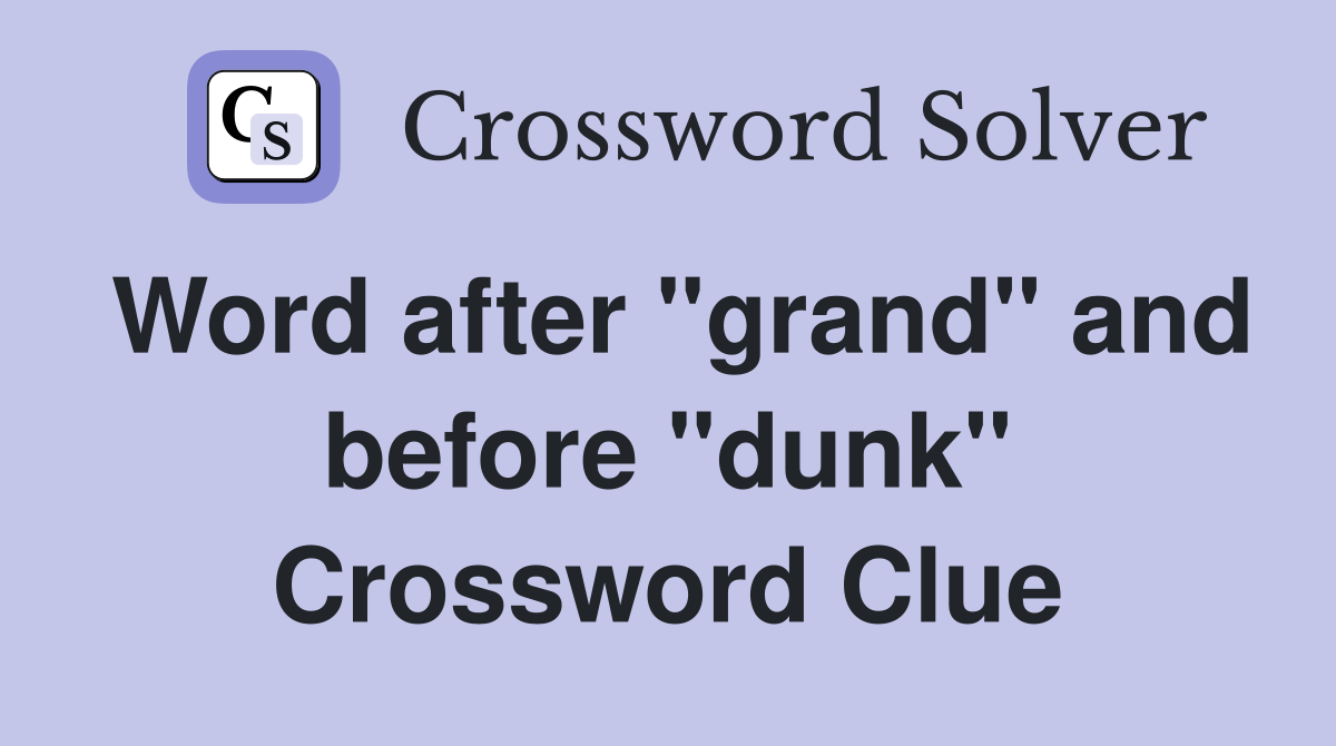 Word after "grand" and before "dunk" Crossword Clue