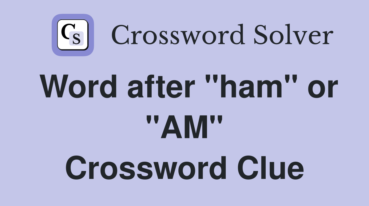 Word after "ham" or "AM" Crossword Clue