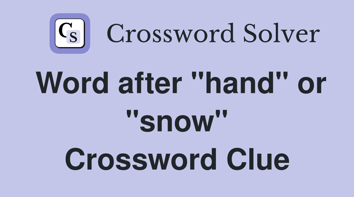 Word after "hand" or "snow" Crossword Clue