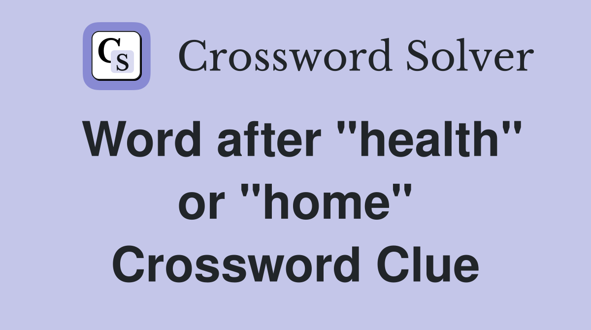 Word after "health" or "home" Crossword Clue