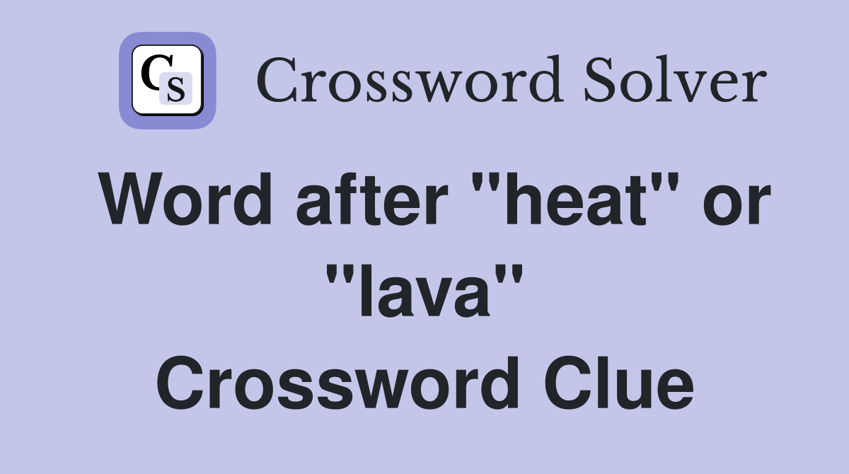 Word after "heat" or "lava" Crossword Clue