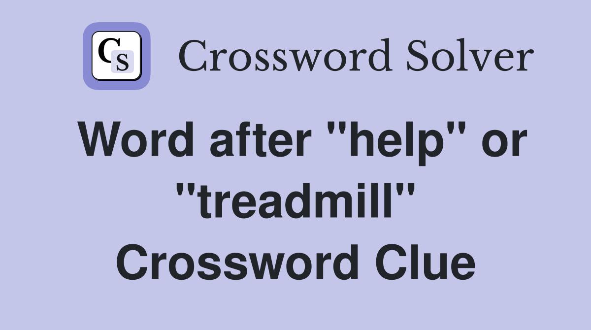 Word after "help" or "treadmill" Crossword Clue