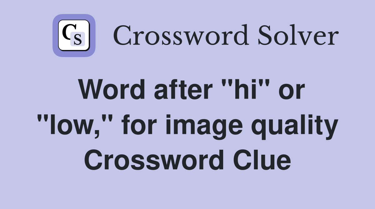 Word after "hi" or "low," for image quality Crossword Clue