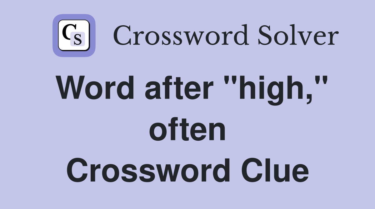 Word after "high," often Crossword Clue