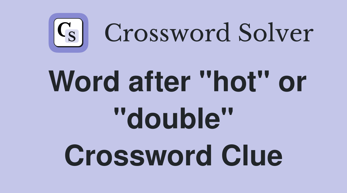 Word after "hot" or "double" Crossword Clue