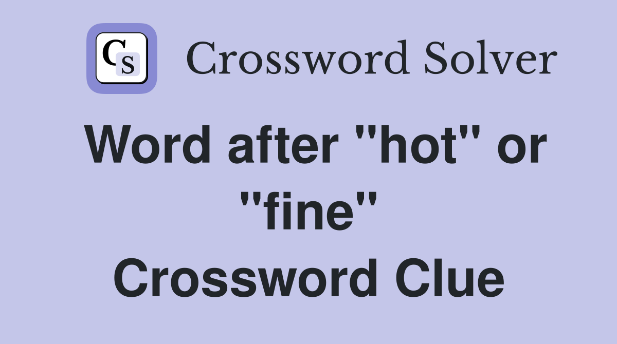 Word after "hot" or "fine" Crossword Clue