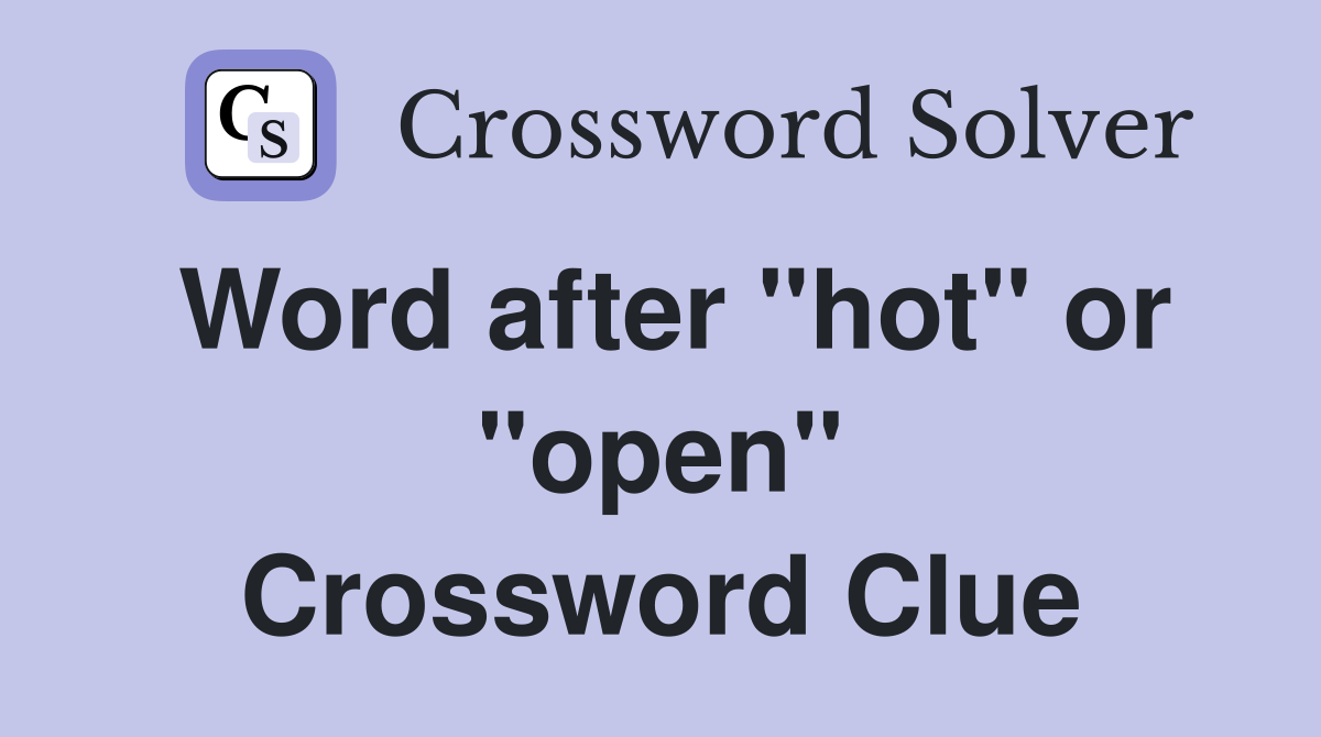 Word after "hot" or "open" Crossword Clue