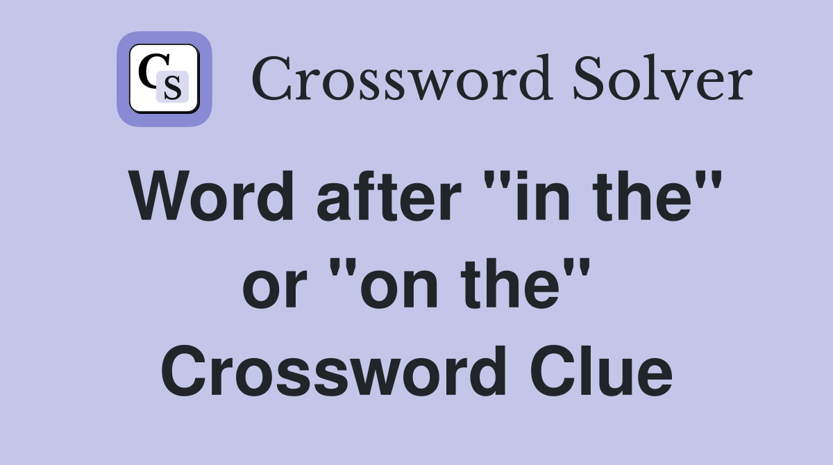 Word after "in the" or "on the" Crossword Clue