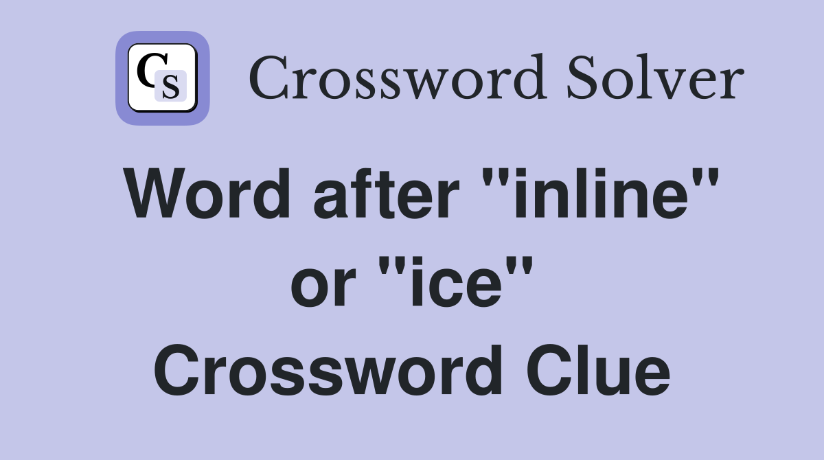 Word after "inline" or "ice" Crossword Clue