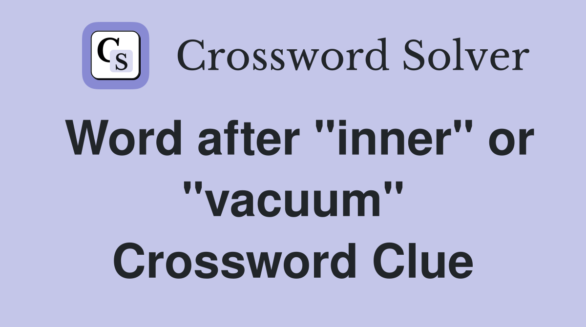 Word after "inner" or "vacuum" Crossword Clue
